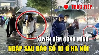 Người dân thủ đô Hà Nội chật vật trong ngày mưa kéo dài - Những Điểm Lội Nước xuyên màn đêm