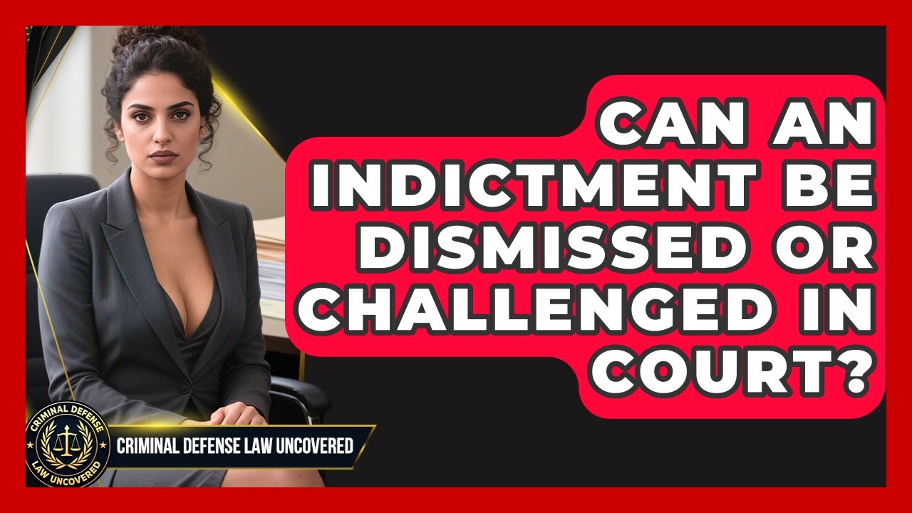 Can An Indictment Be Dismissed or Challenged in Court? | Criminal Defense Law Uncovered News