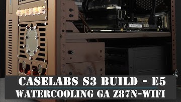 Watercooling Gigabyte Z87N-WIFI Board - Caselabs S3 Mocha Build  E5
