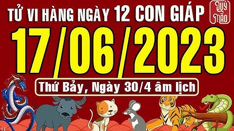 Tử vi Phương Đông hàng ngày, Thứ Bảy (17-06-2023) của 12 con giáp, chuẩn xác nhất (Bản Full )