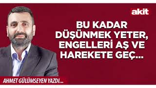 Yeni Akit - Ahmet Gülümseyen Bu Kadar Düşünmek Yeter, Engelleri Aş Ve Harekete Geç