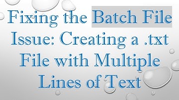 Fixing the Batch File Issue: Creating a .txt File with Multiple Lines of Text
