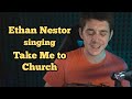 Ethan Nestor singing "Take Me To Church" by Hozier
