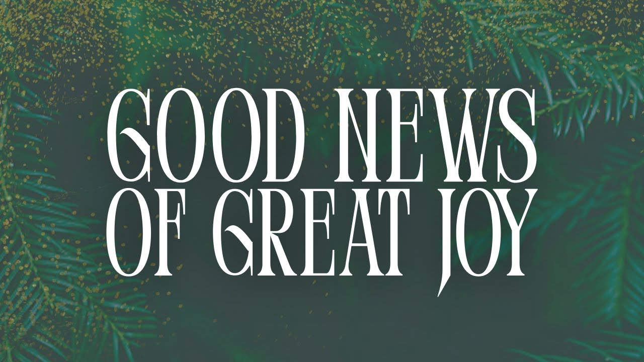 Good News of Great Joy | Advent 2025