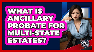 What Is Ancillary Probate For Multi-state Estates? - Your Civil Rights Guide