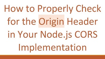 How to Properly Check for the Origin Header in Your Node.js CORS Implementation
