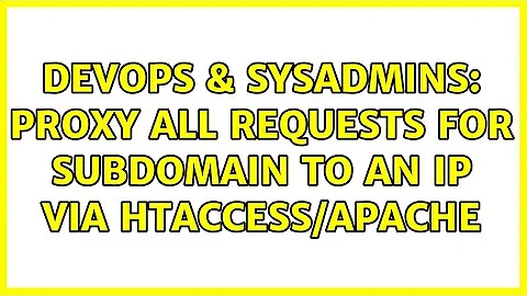 DevOps & SysAdmins: Proxy all requests for subdomain to an ip via htaccess/apache