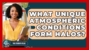 What Unique Atmospheric Conditions Form Halos? - The Student Atlas