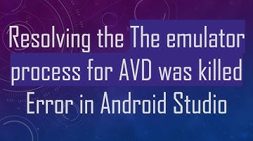 Resolving the The emulator process for AVD was killed Error in Android Studio