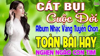 CÁT BỤI CUỘC ĐỜI ➤ LK Nhạc Vàng Xưa Hay Nhất Nghe Nghẹn Ngào Con Tim - Nhạc Trữ Tình Hay Nhất 2025