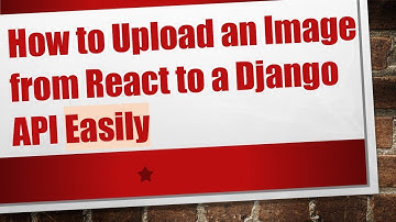 How to Upload an Image from React to a Django API Easily