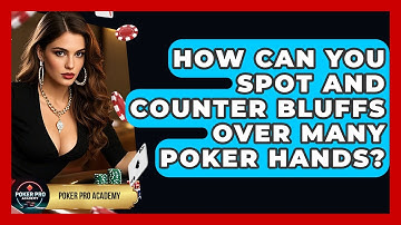 How Can You Spot And Counter Bluffs Over Many Poker Hands? - Poker Pro Academy