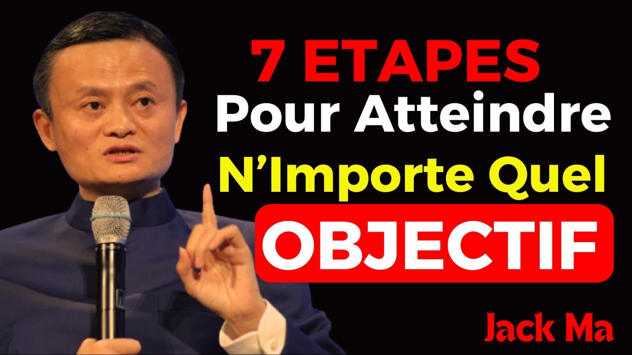 7 ÉTAPES POUR ATTEINDRE N'IMPORTE QUEL OBJECTIF - La Formule Secrète de Jack Ma