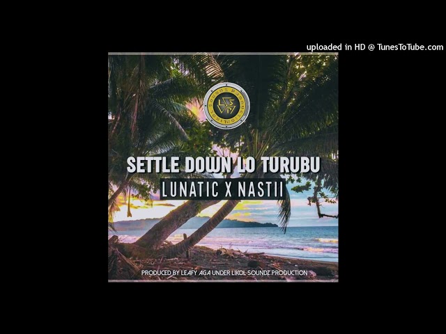 Settle down lo Turubu(2021)-Lunatic Ft. Nastii-_produced by Leafy Aga@Lsp class=