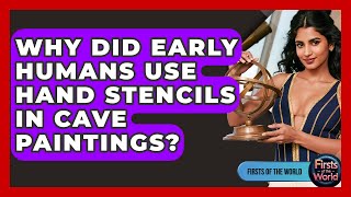 Why Did Early Humans Use Hand Stencils In Cave Paintings? - Firsts Of The World