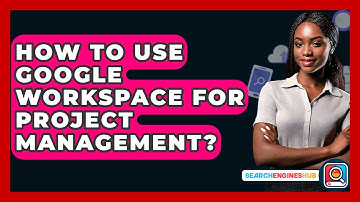 How To Use Google Workspace For Project Management? - SearchEnginesHub.com