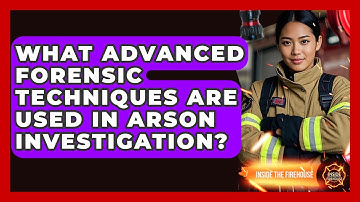 What Advanced Forensic Techniques Are Used In Arson Investigation? - Inside the Firehouse