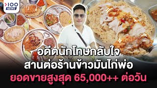 อดีตนักโทษกลับใจ สานต่อร้านข้าวมันไก่พ่อ ยอดขายสูงสุด 65,000++ ต่อวัน I 100NEWS