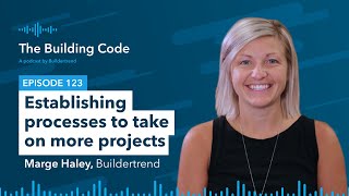 The Building Code Ep. 123: Establishing processes to take on more projects with Marge Haley