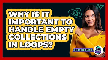 Why Is It Important To Handle Empty Collections In Loops? - Next LVL Programming