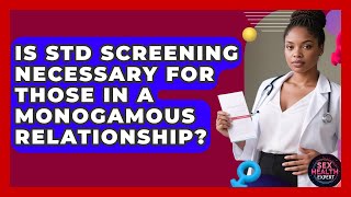 Is STD Screening Necessary for Those in a Monogamous Relationship - Sex Health Expert