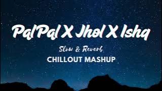 Pal Pal X Jhol X Ishq (Slow   Reverb) - Chillout Mashup | Midnight Reverb