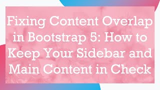 Fixing Content Overlap in Bootstrap 5: How to Keep Your Sidebar and Main Content in Check