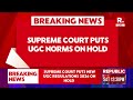 BREAKING LIVE: Supreme Court Puts New UGC regulations 2026 On Hold