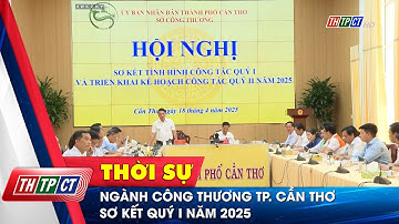 Ngành Công thương TP. Cần Thơ sơ kết quý I năm 2025 | Cần Thơ TV