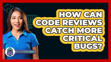 How Can Code Reviews Catch More Critical Bugs? - Next LVL Programming