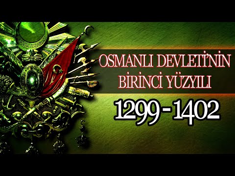 OSMANLI İMPARATORLUĞUNUN BİRİNCİ YÜZYILI (1299 - 1402)