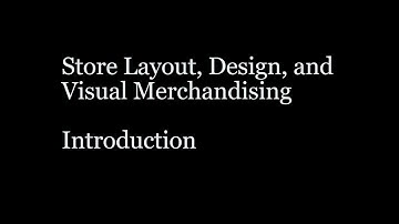 Store Layout, Design, & Visual Merchandising - Introduction