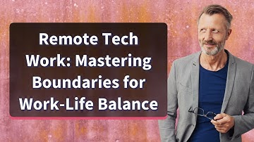 Remote Tech Work: Mastering Boundaries for Work-Life Balance