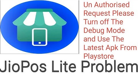 Un Authorised Request Please Turn off The Debug Mode and Use The Latest Apk From PlaystoreJioPosLite