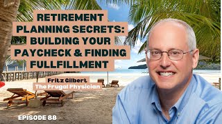 Ep88: Retirement Planning Secrets: Building Your Paycheck & Finding Fullfillment with Fritz Gilbert