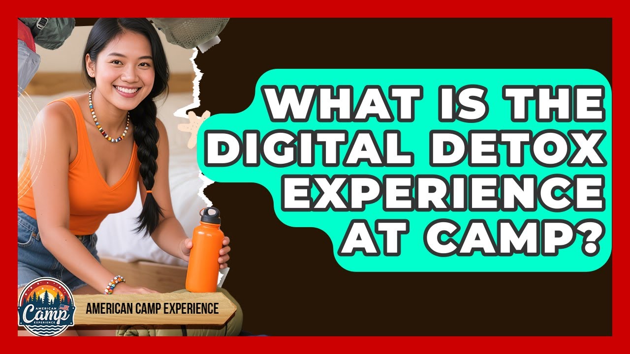 What Is The Digital Detox Experience At Camp? - American Camp Experience