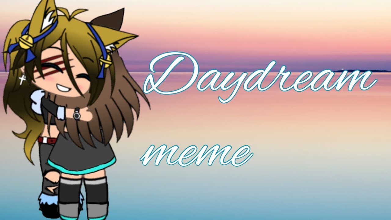 Daydream meme (gift for: 1984_stranger) (lazy;-;) / GACHA ...