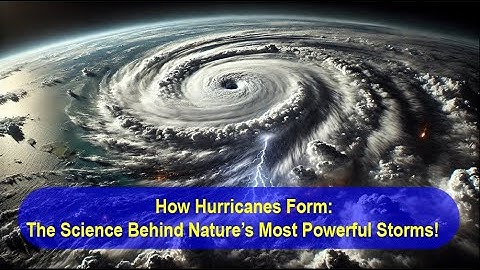 The Science of Hurricanes | Why Hurricanes So Powerful | Why and Where They Happen?