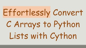 Effortlessly Convert C Arrays to Python Lists with Cython
