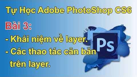 Tự học PhotoShop CS6 Bài 03 – Layer – Các thao tác căn bản trên layer