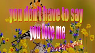 YOU DON'T HAVE TO SAY YOU LOVE ME [ karaoke version ] popularized by DUSTY SPRINGFIELD Resimi