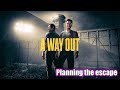 A Way Out #1 - The planning stage