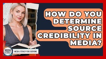 How Do You Determine Source Credibility In Media? - Media Literacy For Everyone