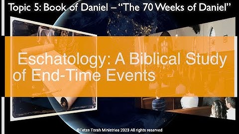 (Topic 5 Part 17) Eschatology: A Biblical Study of End-Time Events | "The 70 Weeks of Daniel"