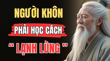 CỔ NHÂN DẠY: NGƯỜI KHÔN PHẢI HỌC CÁCH LẠNH LÙNG - ĐỂ KHÔNG ĐÁNH MẤT CHÍNH MÌNH | Triết Lý Sống