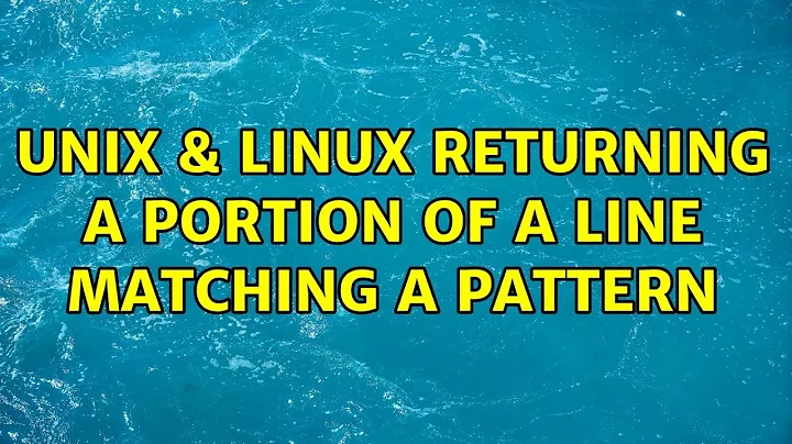 Unix & Linux: Returning a portion of a line matching a pattern (3 Solutions!!)