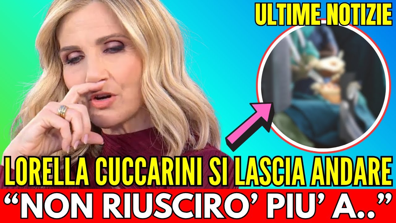 LORELLA CUCCARINI OPERATA D'URGENZA ALL'OSPEDALE GEMELLI DI ROMA! "PURTROPPO NON RIUSCIRO' PIU' A.."