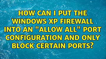 How can I put the Windows XP firewall into an "allow all" port configuration and only block...