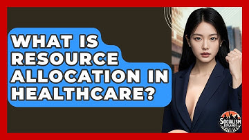 What Is Resource Allocation In Healthcare? - Socialism Explained