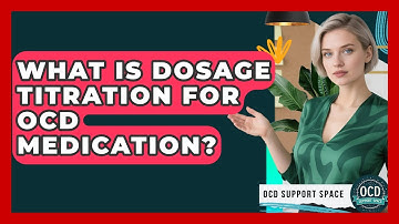 What Is Dosage Titration For OCD Medication? - OCD Support Space